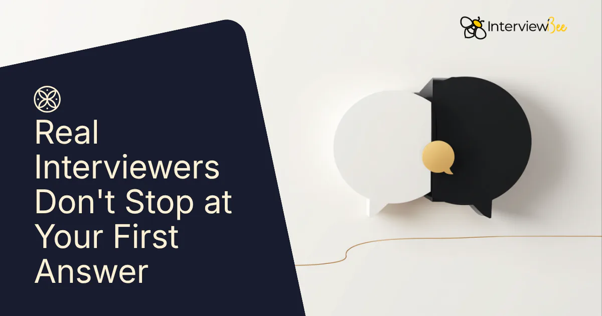 Real Interviewers Don't Stop at Your First Answer — Here's Why Static Practice Questions Don't Prepare You for the Follow-Up